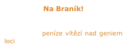 Na Braník!

Do srdce poklidné čtvrti se zakusují developeři, peníze vítězí nad geniem loci i zdravým rozumem.